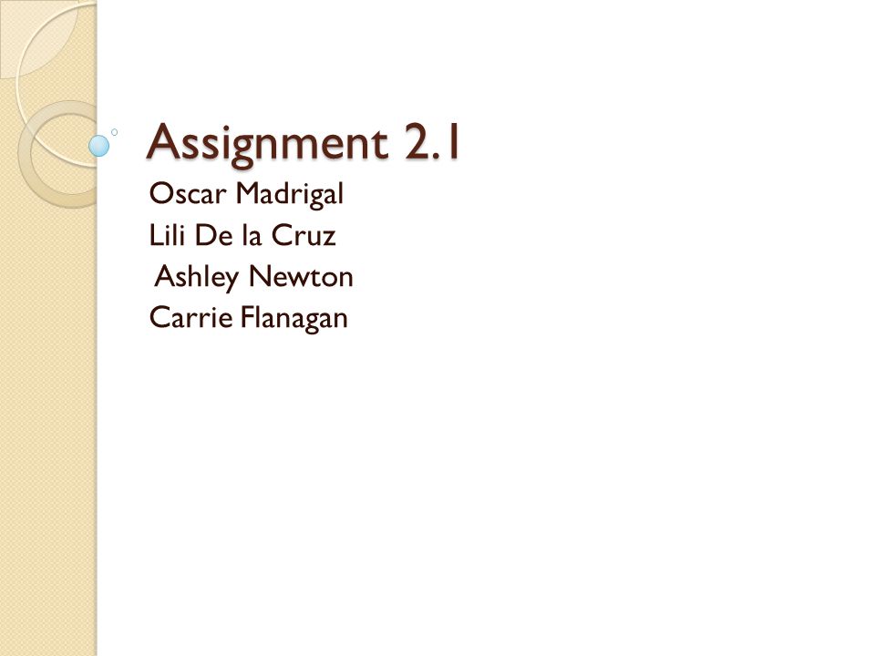 Assignment 2.1 Oscar Madrigal Lili De la Cruz Ashley Newton Carrie Flanagan