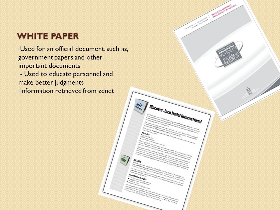 WHITE PAPER - Used for an official document, such as, government papers and other important documents - - Used to educate personnel and make better judgments - Information retrieved from zdnet