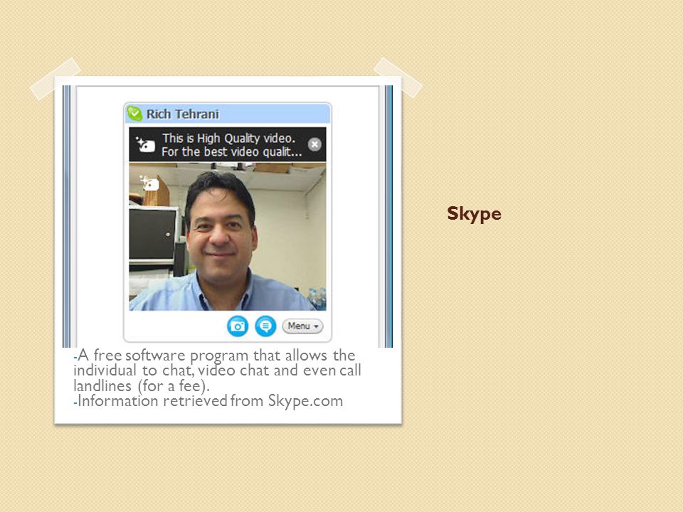 Skype - A free software program that allows the individual to chat, video chat and even call landlines (for a fee).