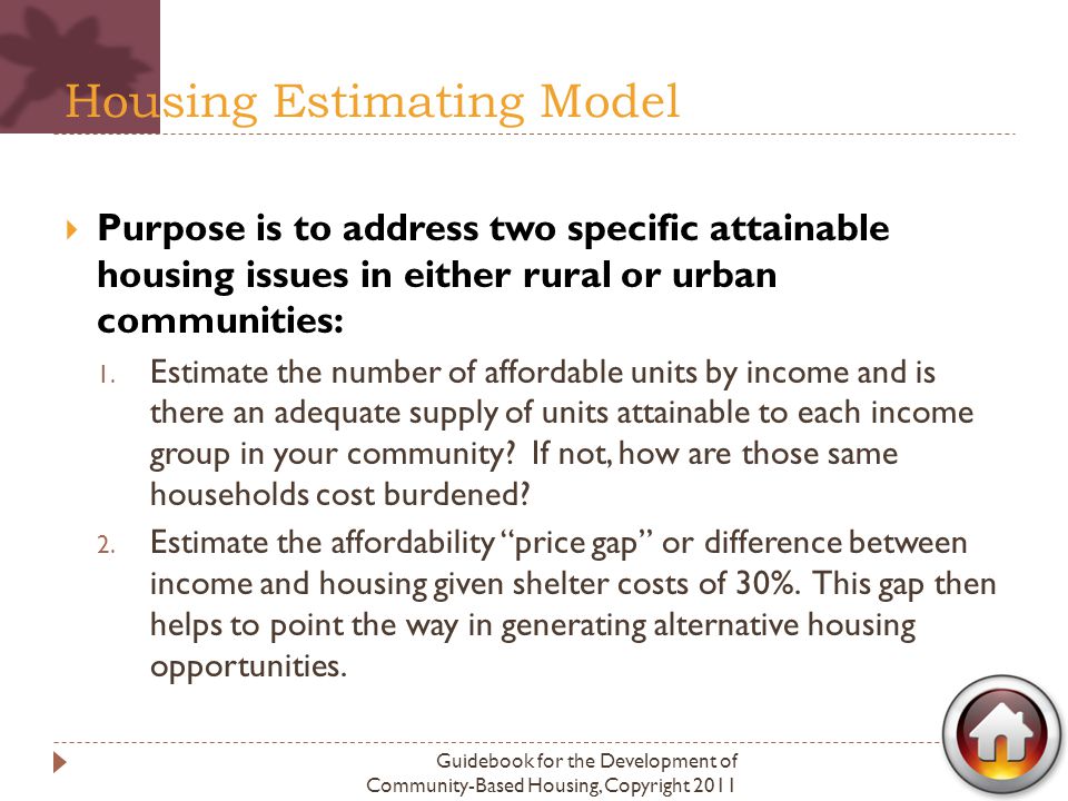 Housing Estimating Model  Purpose is to address two specific attainable housing issues in either rural or urban communities: 1.