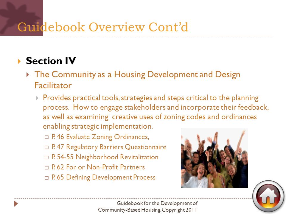 Guidebook Overview Cont’d  Section IV  The Community as a Housing Development and Design Facilitator  Provides practical tools, strategies and steps critical to the planning process.