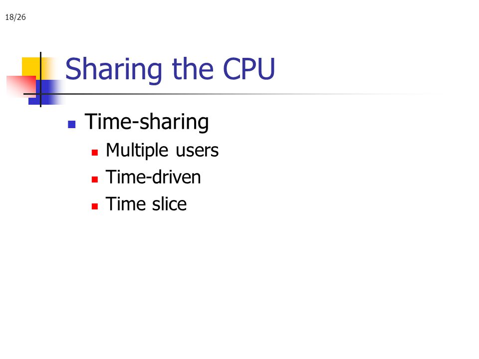 18/26 Sharing the CPU Time-sharing Multiple users Time-driven Time slice
