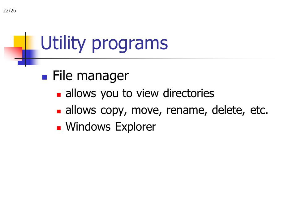 22/26 Utility programs File manager allows you to view directories allows copy, move, rename, delete, etc.