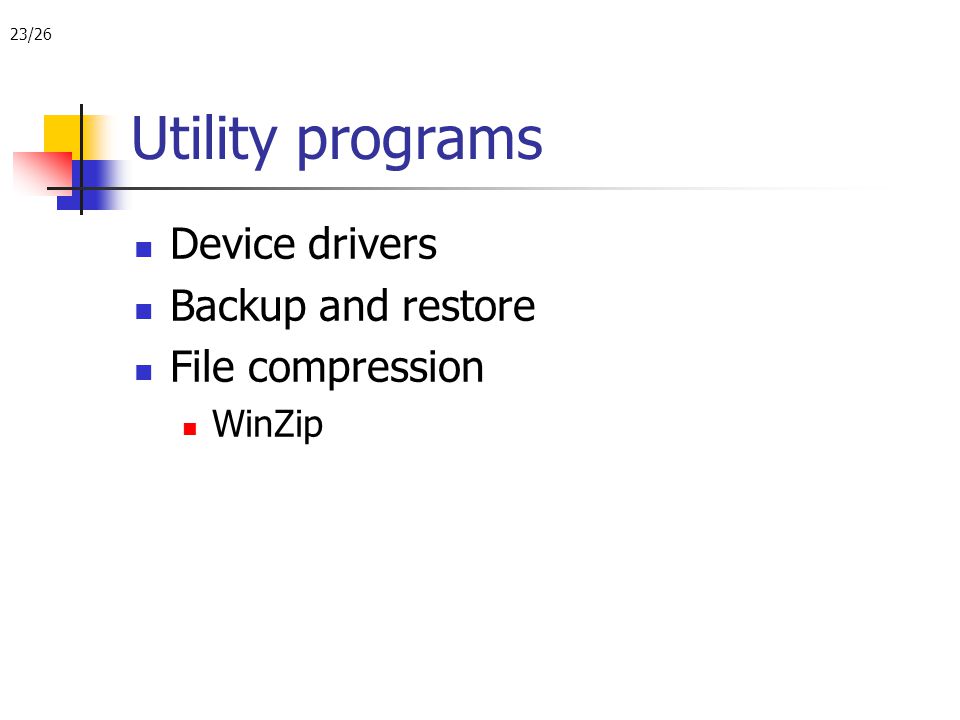 23/26 Utility programs Device drivers Backup and restore File compression WinZip