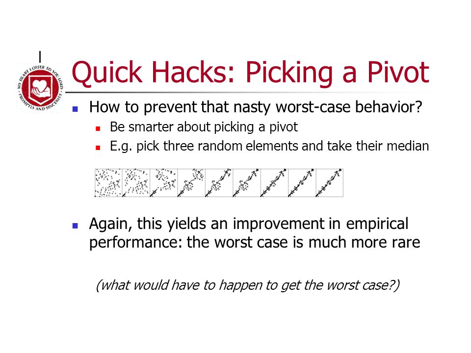 Quick Hacks: Picking a Pivot How to prevent that nasty worst-case behavior.
