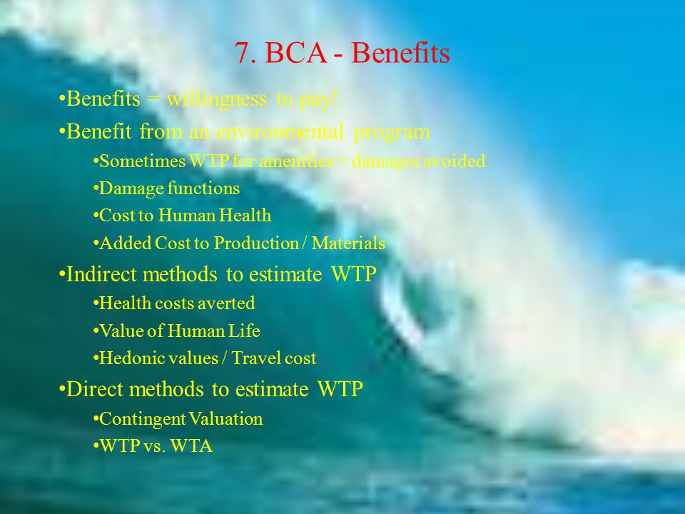 7. BCA - Benefits Benefits = willingness to pay.