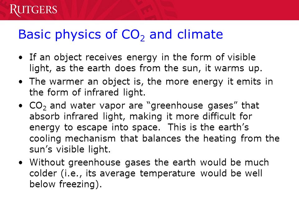 Basic physics of CO 2 and climate If an object receives energy in the form of visible light, as the earth does from the sun, it warms up.