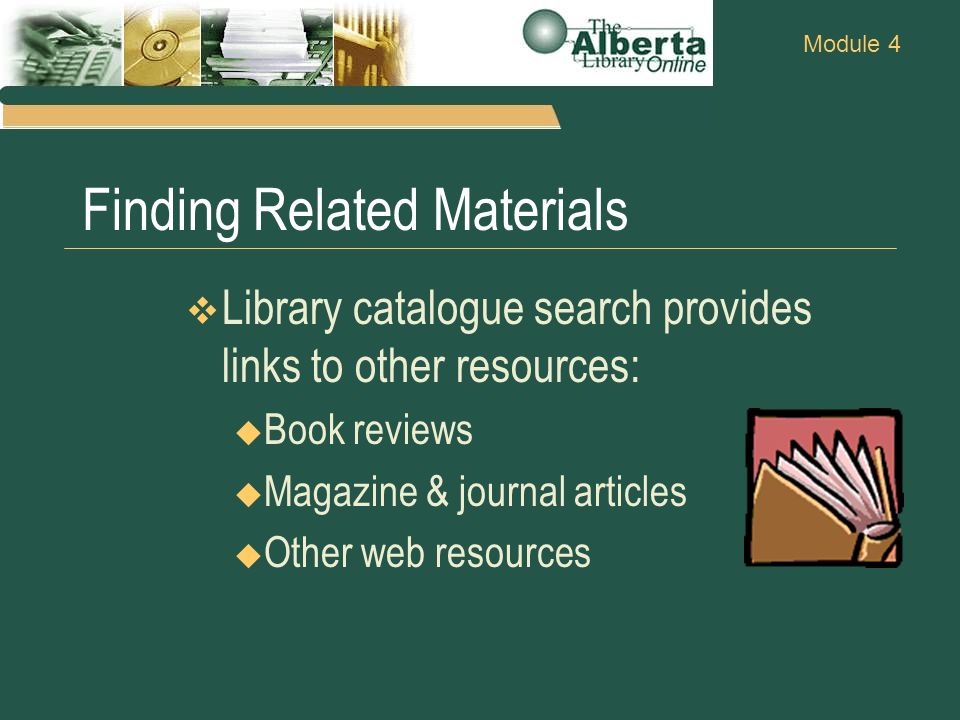 Module 4 Finding Related Materials  Library catalogue search provides links to other resources:  Book reviews  Magazine & journal articles  Other web resources