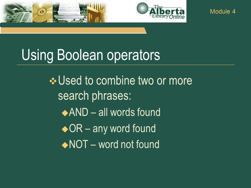 Module 4 Using Boolean operators  Used to combine two or more search phrases:  AND – all words found  OR – any word found  NOT – word not found