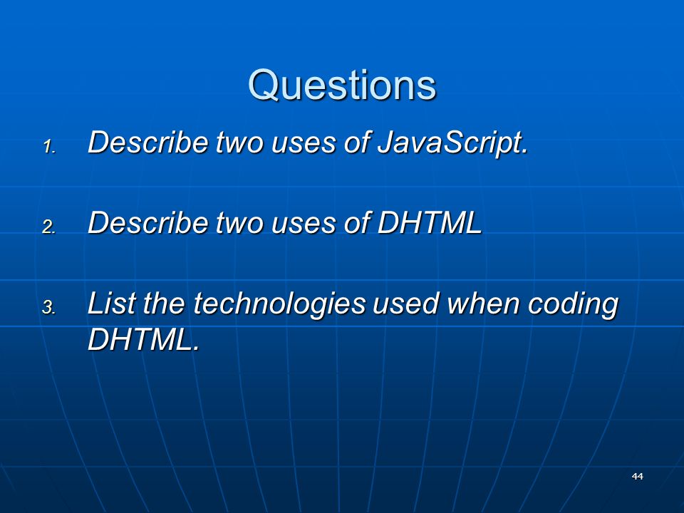 44 Questions 1. Describe two uses of JavaScript. 2.
