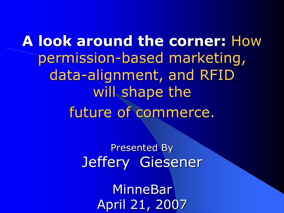 A look around the corner: How permission-based marketing, data-alignment, and RFID will shape the future of commerce.