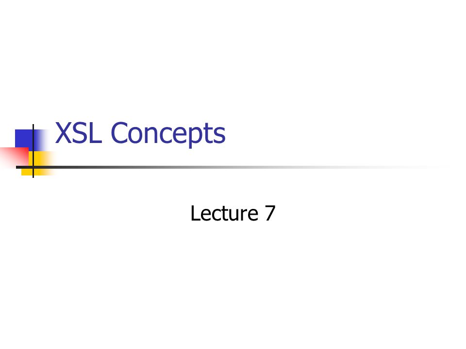 XSL Concepts Lecture 7