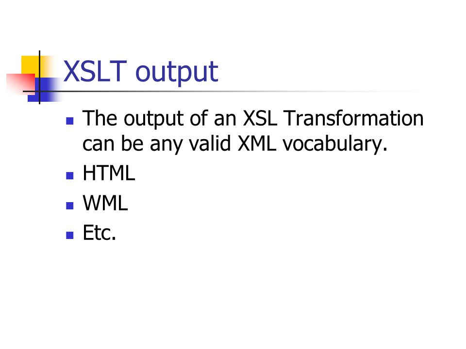 XSLT output The output of an XSL Transformation can be any valid XML vocabulary. HTML WML Etc.