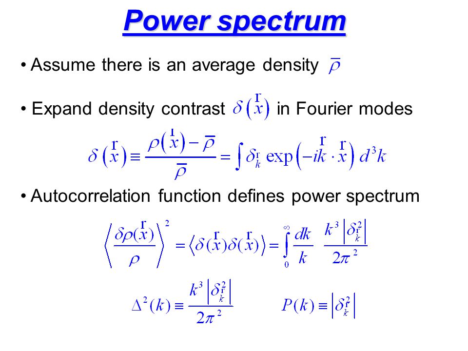 Assume there is an average density Expand density contrast in Fourier modes Autocorrelation function defines power spectrum Power spectrum