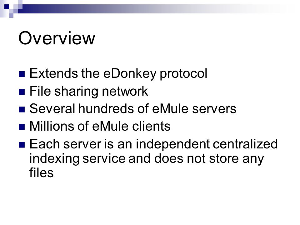 EMule behind the scenes. Overview Extends the eDonkey protocol File sharing  network Several hundreds of eMule servers Millions of eMule clients Each  server. - ppt download