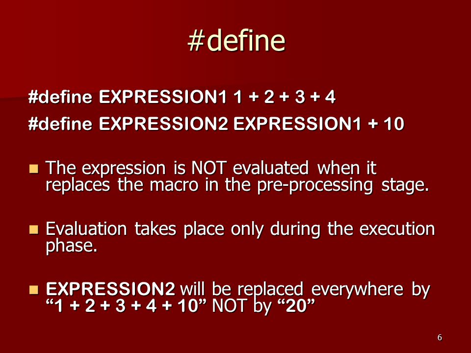 6 #define #define EXPRESSION #define EXPRESSION2 EXPRESSION The expression is NOT evaluated when it replaces the macro in the pre-processing stage.