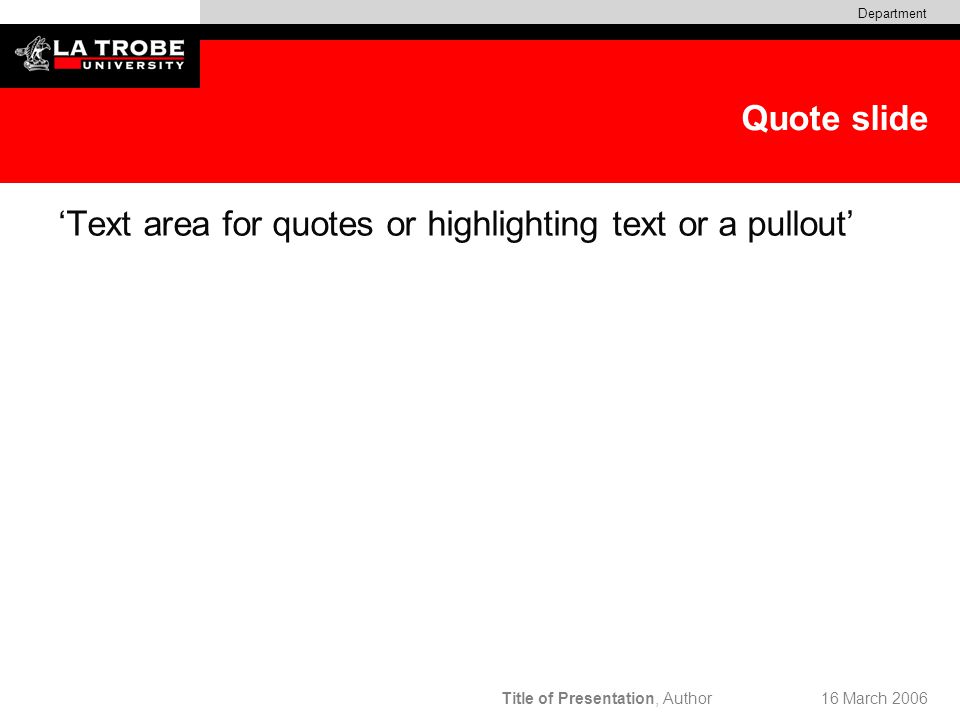 Title of Presentation, Author Department 16 March 2006 Quote slide ‘Text area for quotes or highlighting text or a pullout’