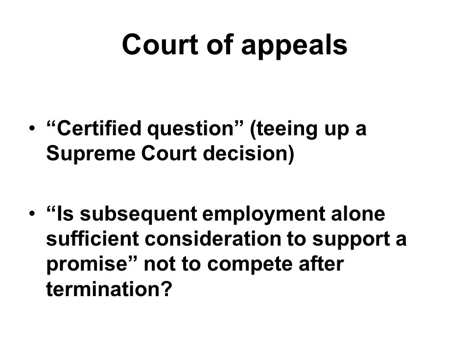 Court of appeals Certified question (teeing up a Supreme Court decision) Is subsequent employment alone sufficient consideration to support a promise not to compete after termination