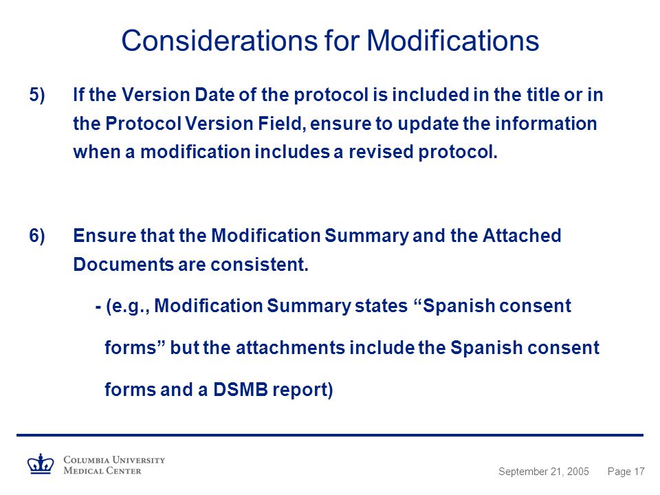 September 21, 2005Page 17 Considerations for Modifications 5)If the Version Date of the protocol is included in the title or in the Protocol Version Field, ensure to update the information when a modification includes a revised protocol.
