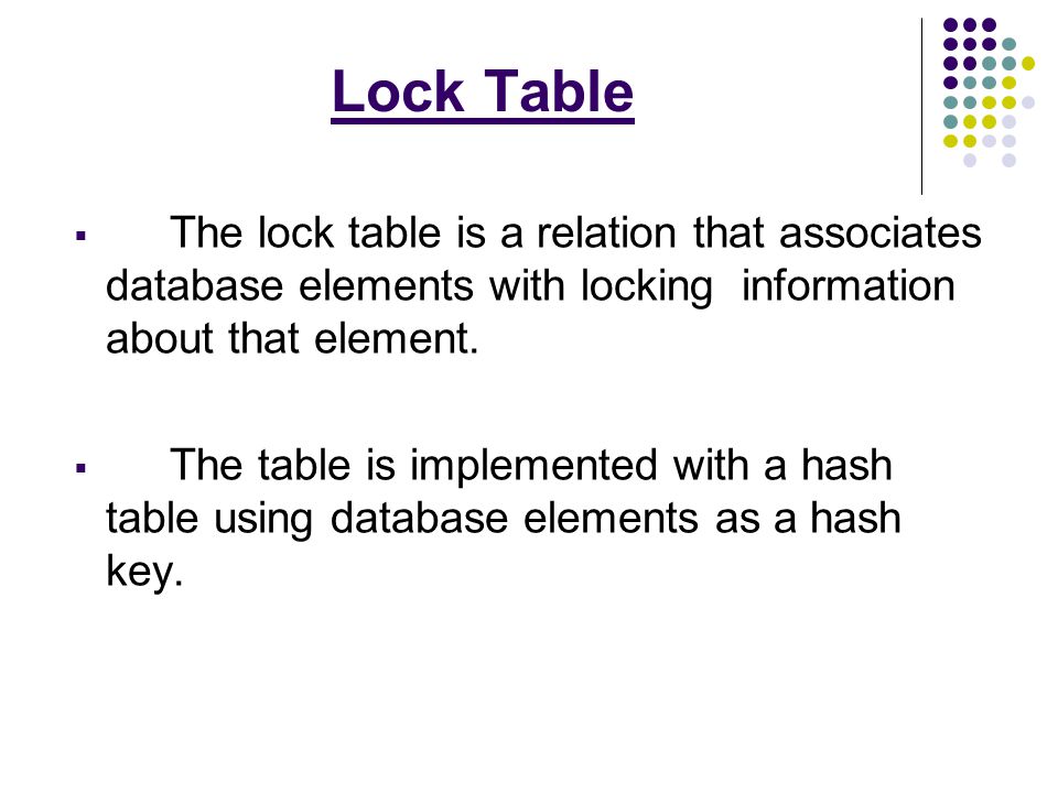  The lock table is a relation that associates database elements with locking information about that element.