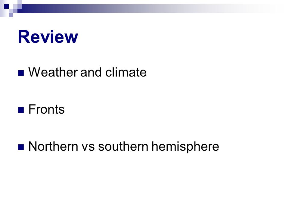 Review Weather and climate Fronts Northern vs southern hemisphere