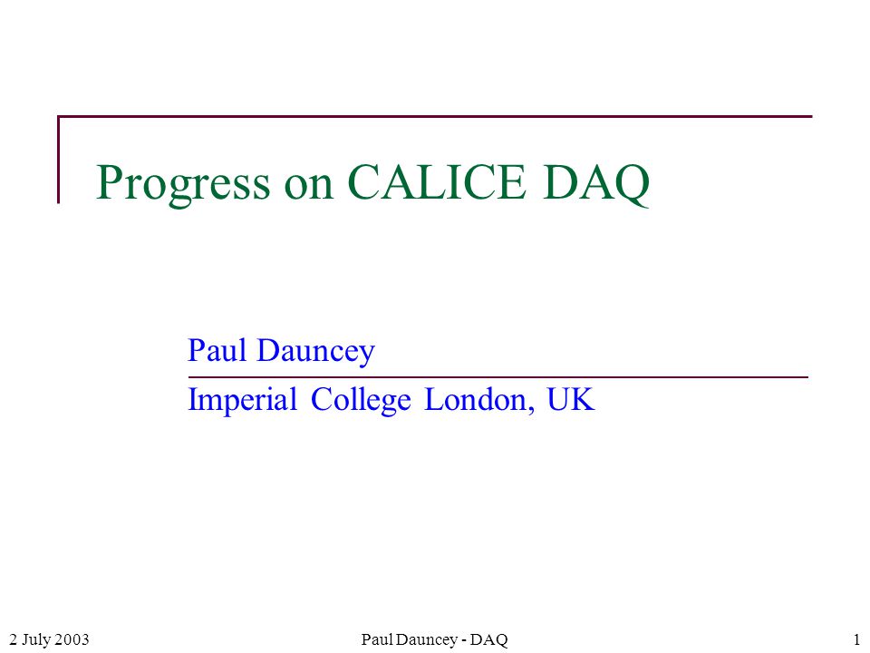 2 July 2003Paul Dauncey - DAQ1 Progress on CALICE DAQ Paul Dauncey Imperial College London, UK