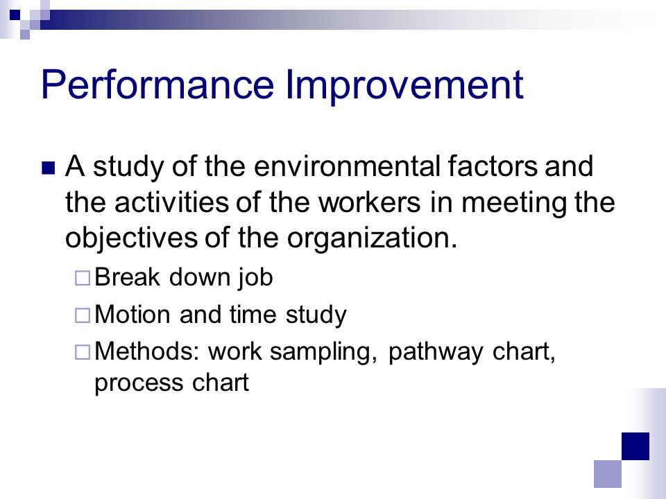 Performance Improvement A study of the environmental factors and the activities of the workers in meeting the objectives of the organization.