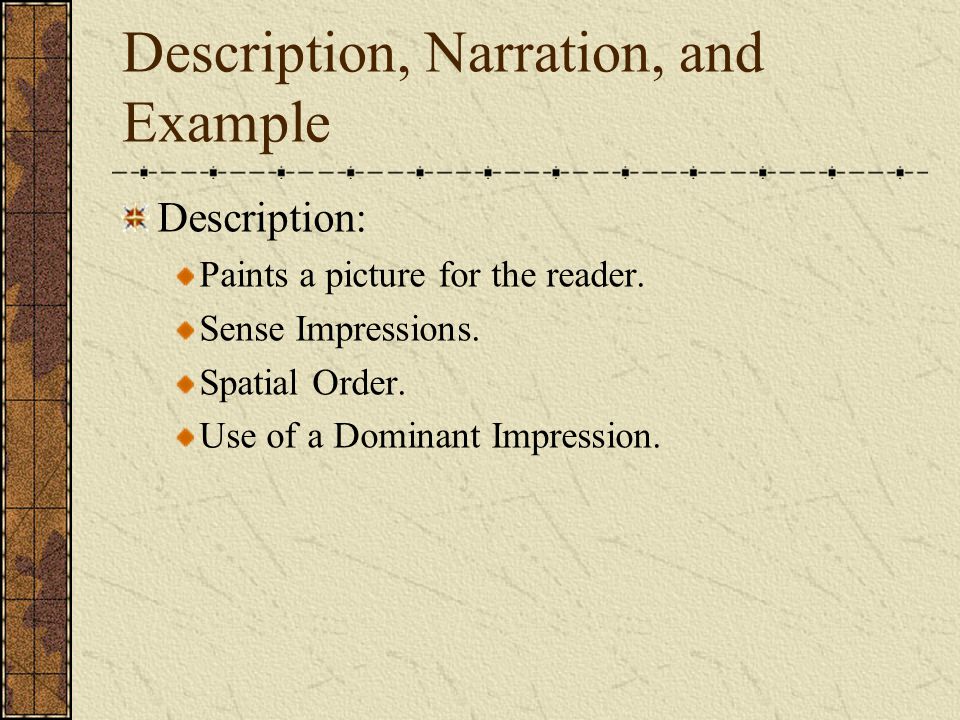 Description, Narration, and Example Description: Paints a picture for the reader.