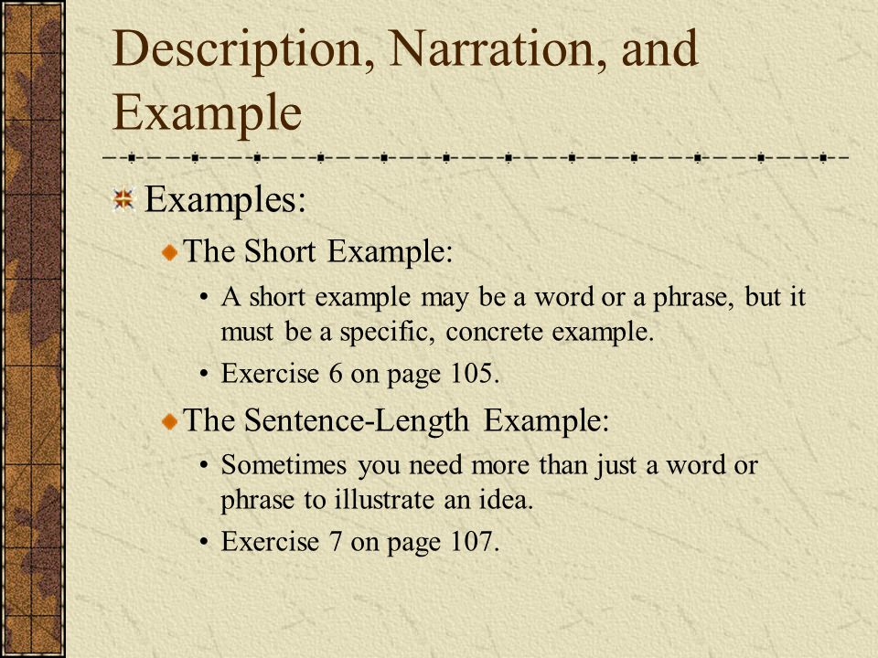 Description, Narration, and Example Examples: The Short Example: A short example may be a word or a phrase, but it must be a specific, concrete example.