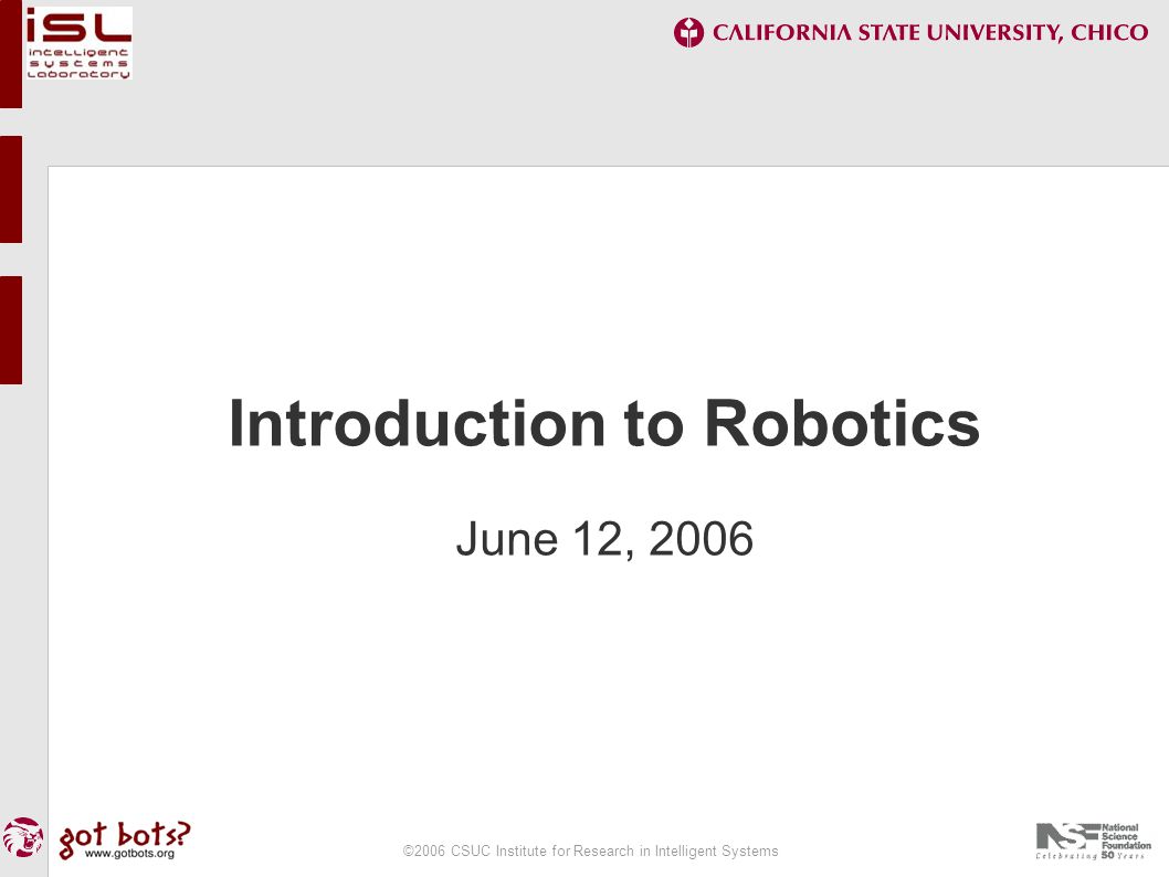 ©2006 CSUC Institute for Research in Intelligent Systems Introduction to Robotics June 12, 2006