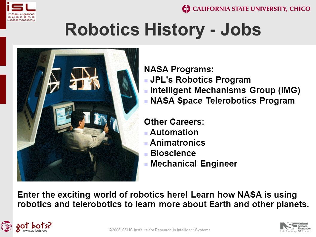 ©2006 CSUC Institute for Research in Intelligent Systems Robotics History - Jobs Enter the exciting world of robotics here.