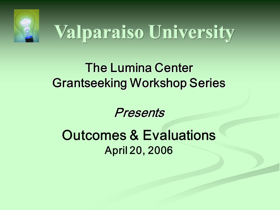 The Lumina Center Grantseeking Workshop Series Presents Outcomes & Evaluations April 20, 2006