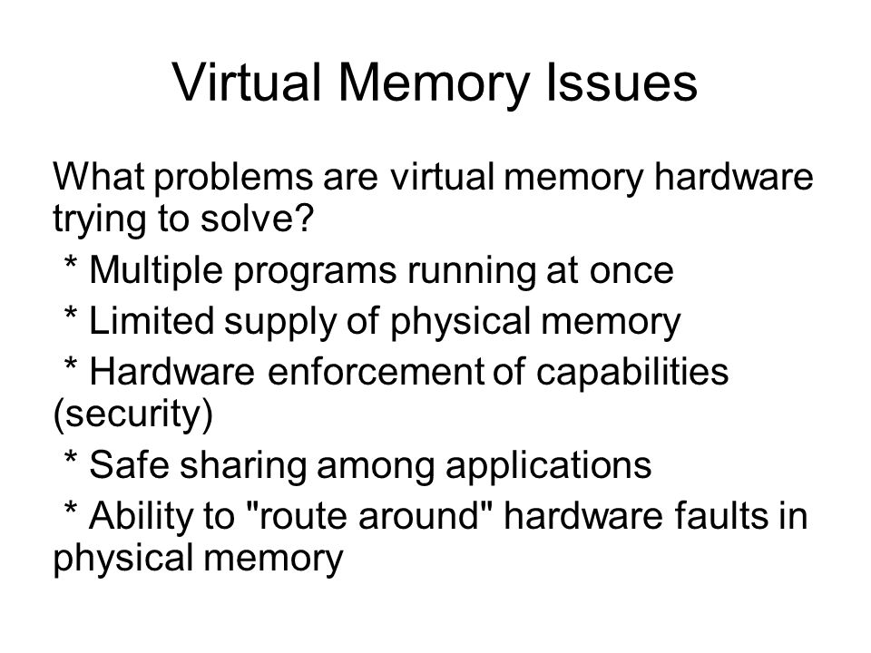 Virtual Memory Issues What problems are virtual memory hardware trying to solve.