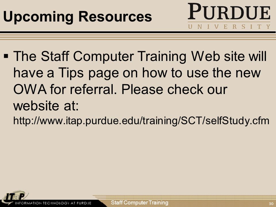 Staff Computer Training 30 Upcoming Resources  The Staff Computer Training Web site will have a Tips page on how to use the new OWA for referral.