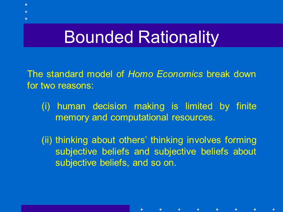 The standard model of Homo Economics break down for two reasons: (i) human decision making is limited by finite memory and computational resources.
