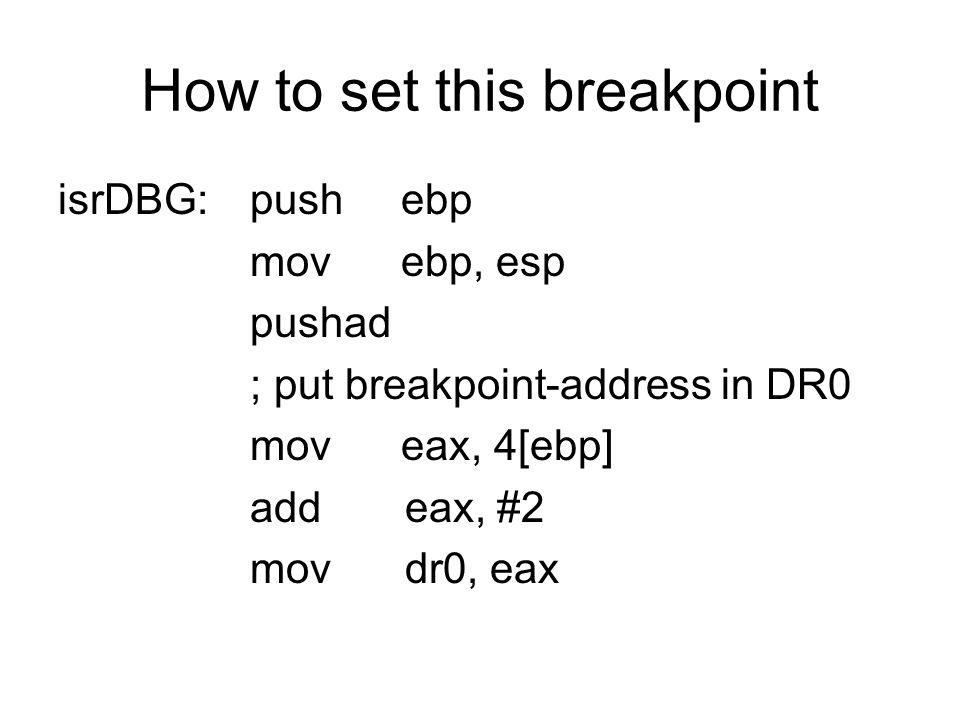 How to set this breakpoint isrDBG:push ebp mov ebp, esp pushad ; put breakpoint-address in DR0 mov eax, 4[ebp] add eax, #2 mov dr0, eax