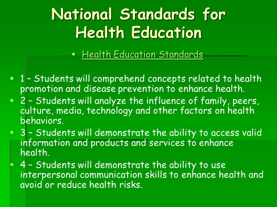 National Standards for Health Education  Health Education Standards Health Education Standards Health Education Standards   1 – Students will comprehend concepts related to health promotion and disease prevention to enhance health.