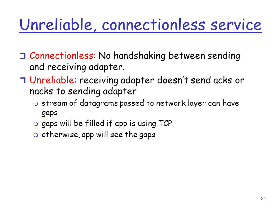 34 Unreliable, connectionless service r Connectionless: No handshaking between sending and receiving adapter.