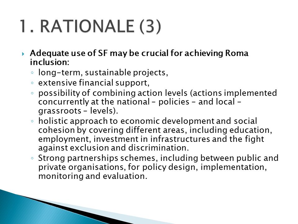 Adequate use of SF may be crucial for achieving Roma inclusion: ◦ long-term, sustainable projects, ◦ extensive financial support, ◦ possibility of combining action levels (actions implemented concurrently at the national – policies – and local – grassroots – levels).