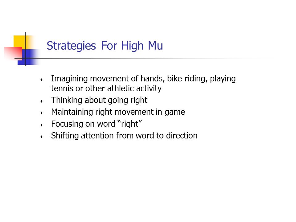 Strategies For High Mu  Imagining movement of hands, bike riding, playing tennis or other athletic activity  Thinking about going right  Maintaining right movement in game  Focusing on word right  Shifting attention from word to direction