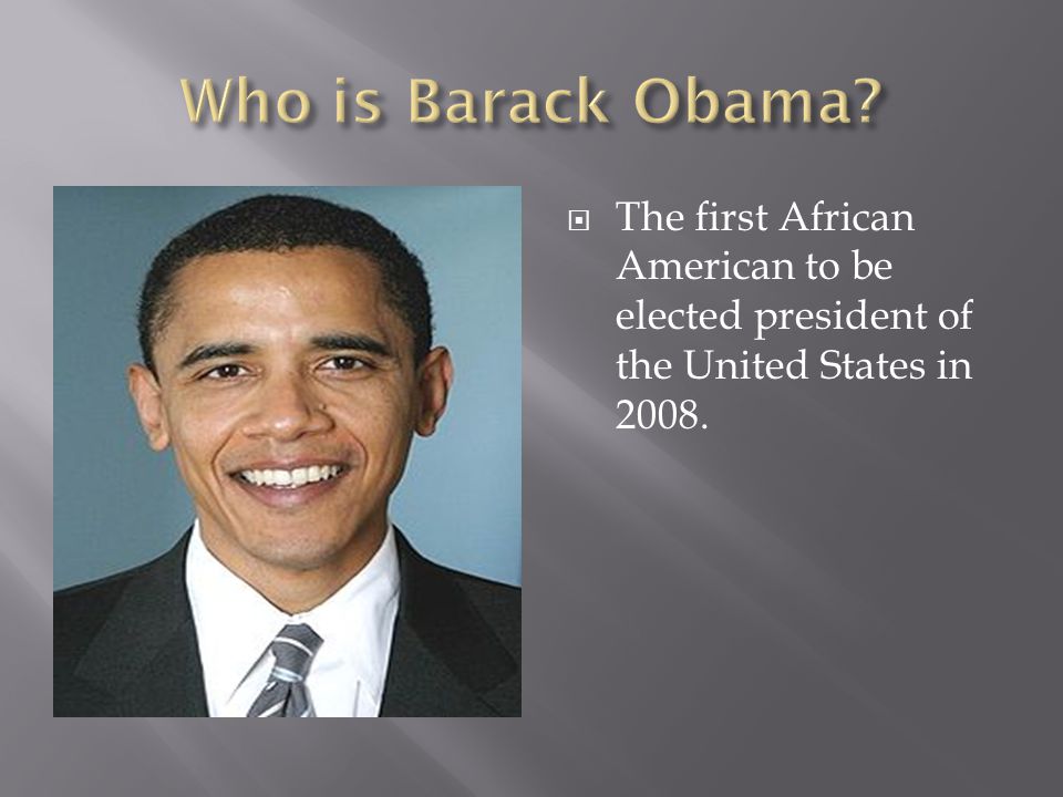  The first African American to be elected president of the United States in 2008.