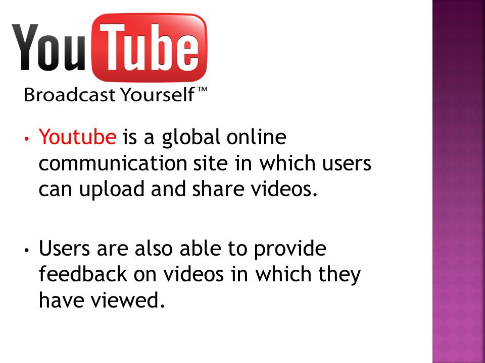 Youtube is a global online communication site in which users can upload and share videos.