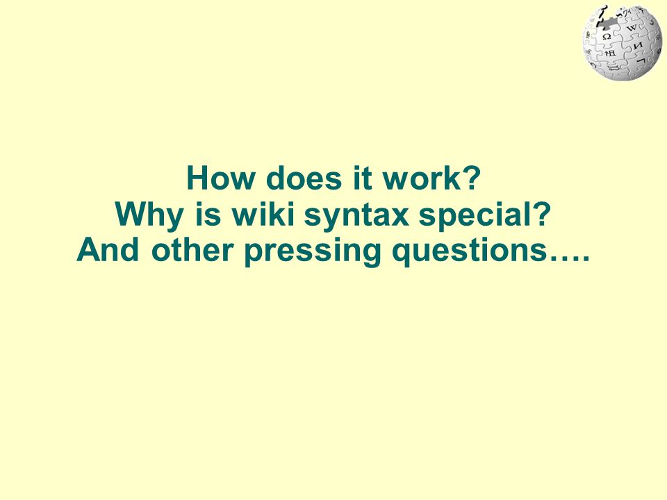 How does it work Why is wiki syntax special And other pressing questions….