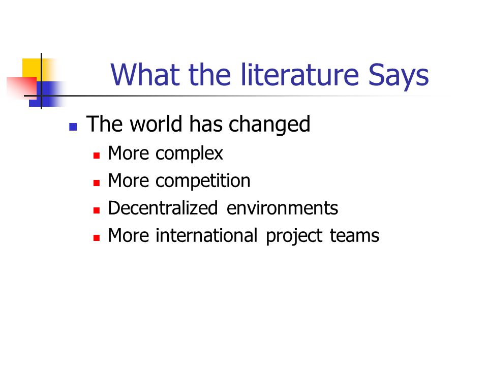 What the literature Says The world has changed More complex More competition Decentralized environments More international project teams