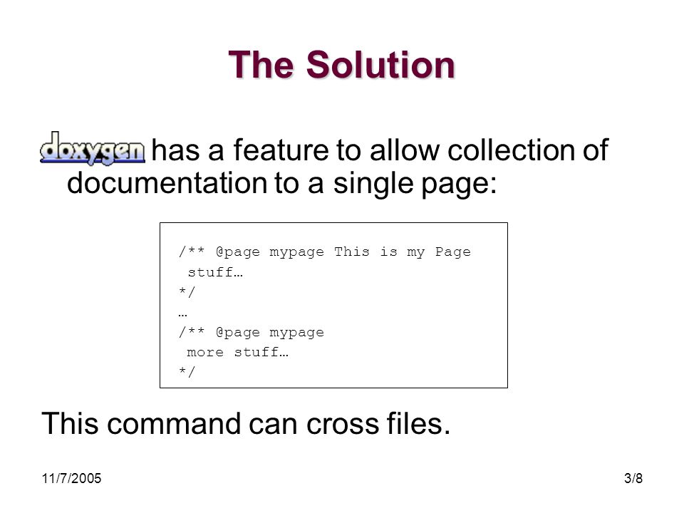 11/7/20053/8 has a feature to allow collection of documentation to a single page: mypage This is my Page stuff… */ … mypage more stuff… */ This command can cross files.