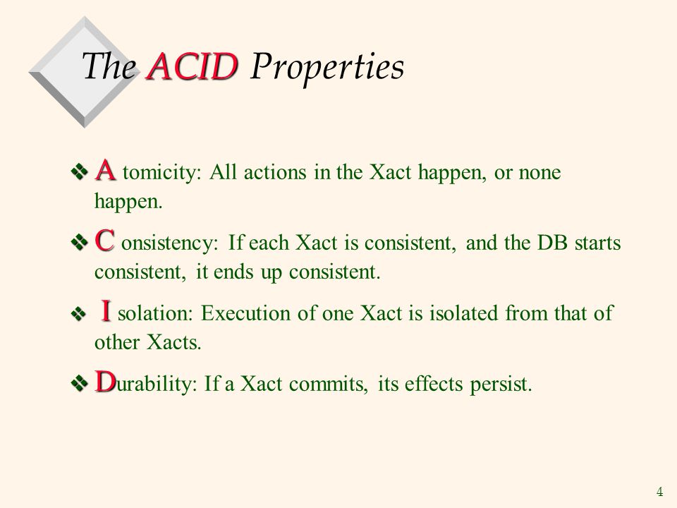 4 ACID The ACID Properties  A  A tomicity: All actions in the Xact happen, or none happen.