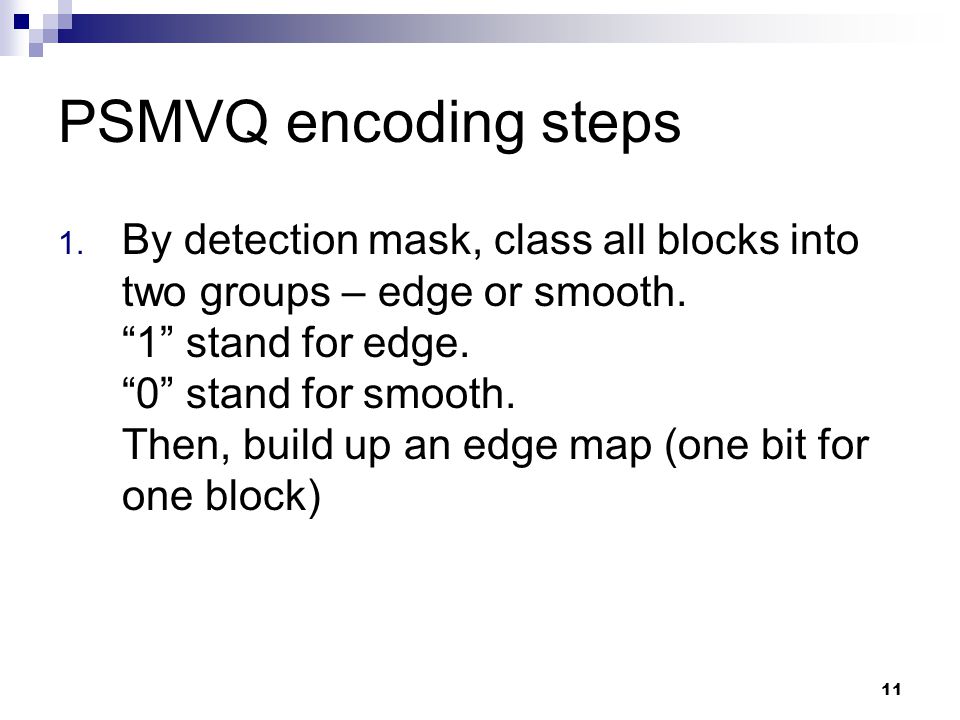 11 PSMVQ encoding steps 1. By detection mask, class all blocks into two groups – edge or smooth.