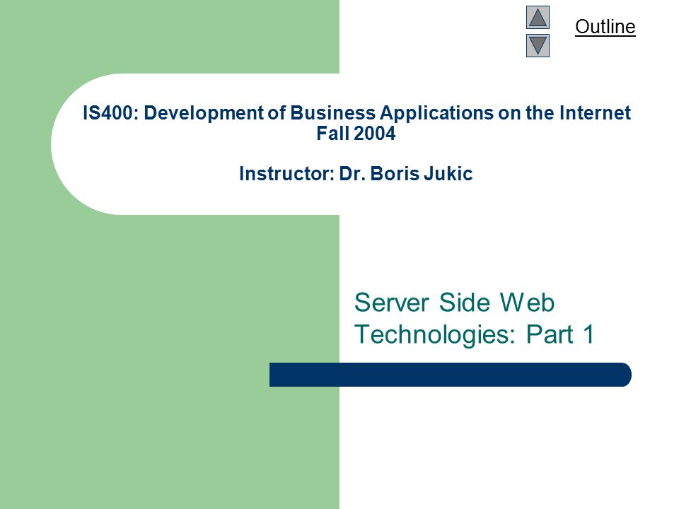 Outline IS400: Development of Business Applications on the Internet Fall 2004 Instructor: Dr.