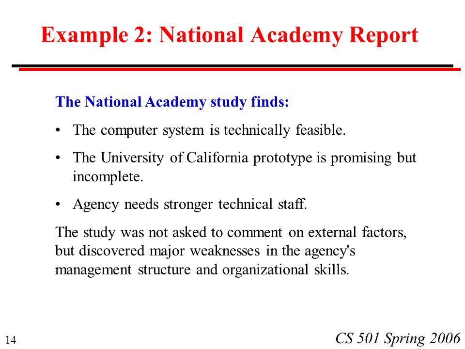 14 CS 501 Spring 2006 Example 2: National Academy Report The National Academy study finds: The computer system is technically feasible.
