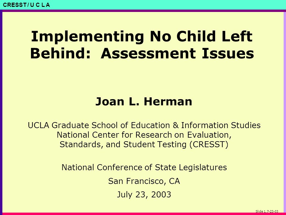 CRESST / U C L A Slide 1, Implementing No Child Left Behind: Assessment Issues Joan L.